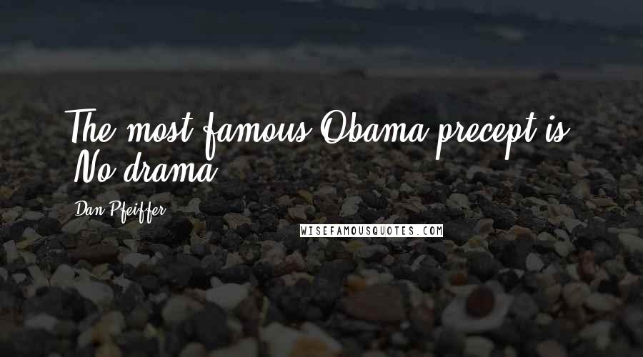 Dan Pfeiffer Quotes: The most famous Obama precept is, 'No drama.'