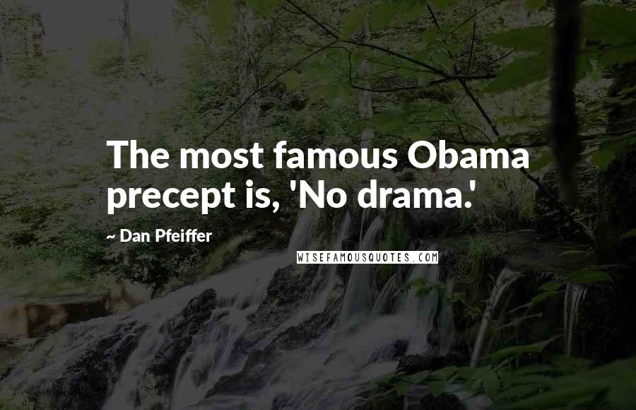 Dan Pfeiffer Quotes: The most famous Obama precept is, 'No drama.'