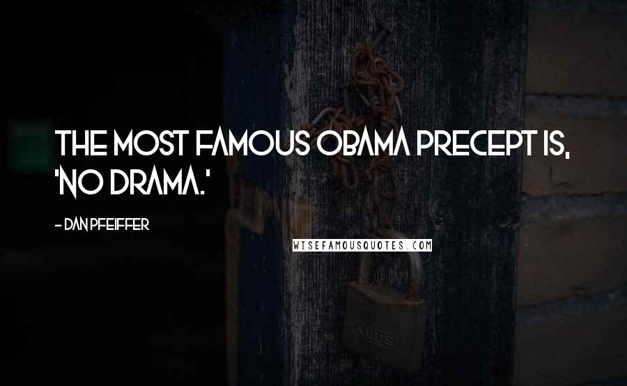 Dan Pfeiffer Quotes: The most famous Obama precept is, 'No drama.'