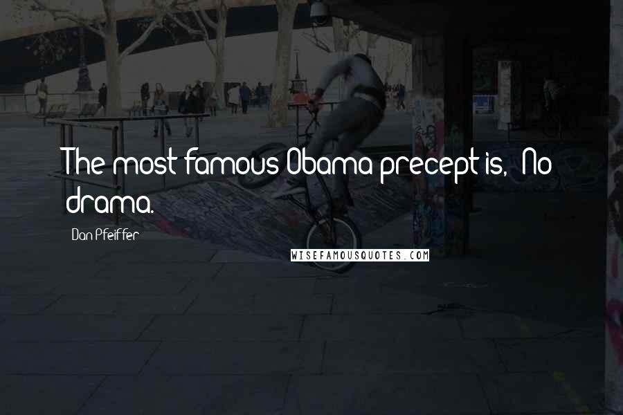 Dan Pfeiffer Quotes: The most famous Obama precept is, 'No drama.'