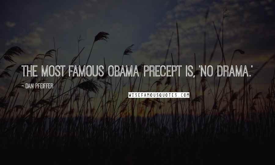 Dan Pfeiffer Quotes: The most famous Obama precept is, 'No drama.'