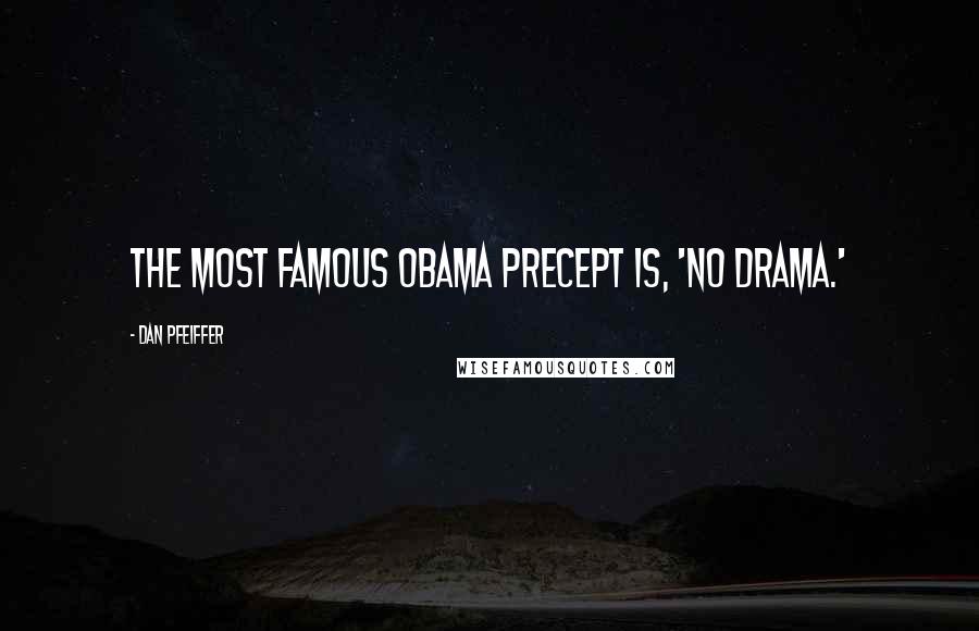 Dan Pfeiffer Quotes: The most famous Obama precept is, 'No drama.'