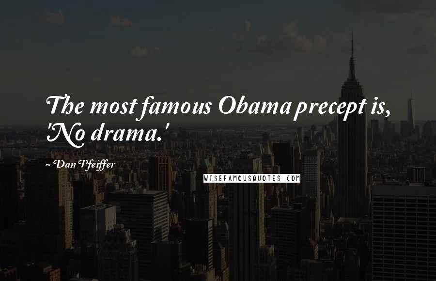 Dan Pfeiffer Quotes: The most famous Obama precept is, 'No drama.'