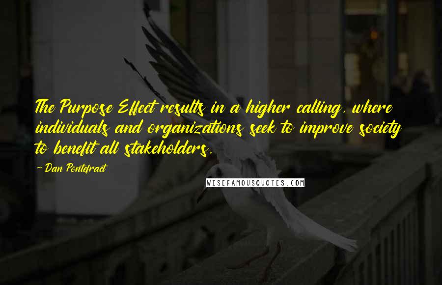 Dan Pontefract Quotes: The Purpose Effect results in a higher calling, where individuals and organizations seek to improve society to benefit all stakeholders.
