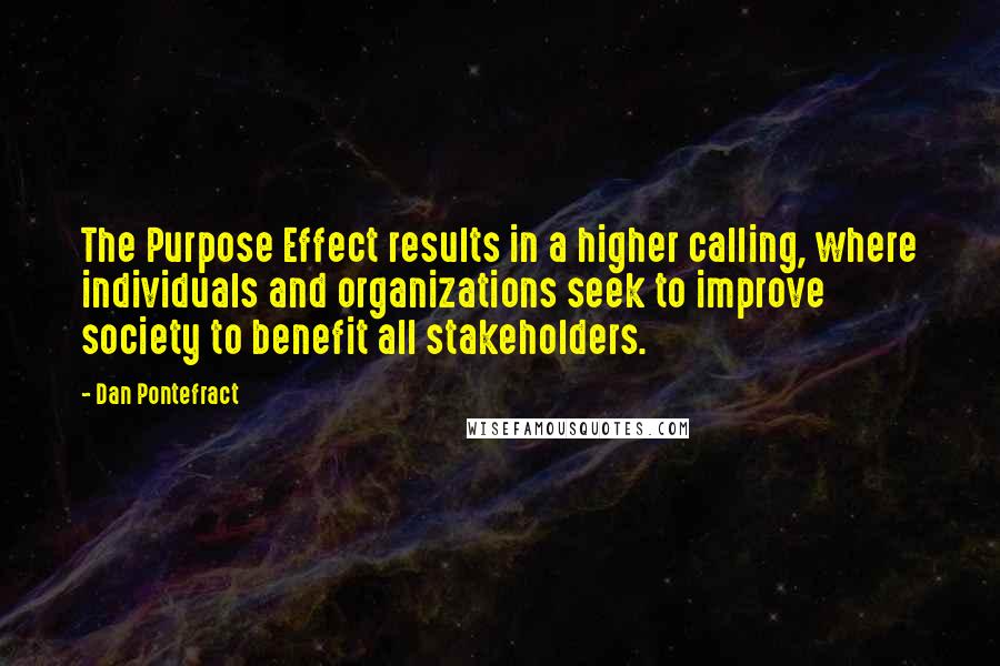 Dan Pontefract Quotes: The Purpose Effect results in a higher calling, where individuals and organizations seek to improve society to benefit all stakeholders.