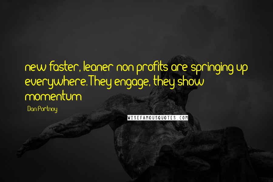 Dan Portnoy Quotes: new faster, leaner non-profits are springing up everywhere. They engage, they show momentum