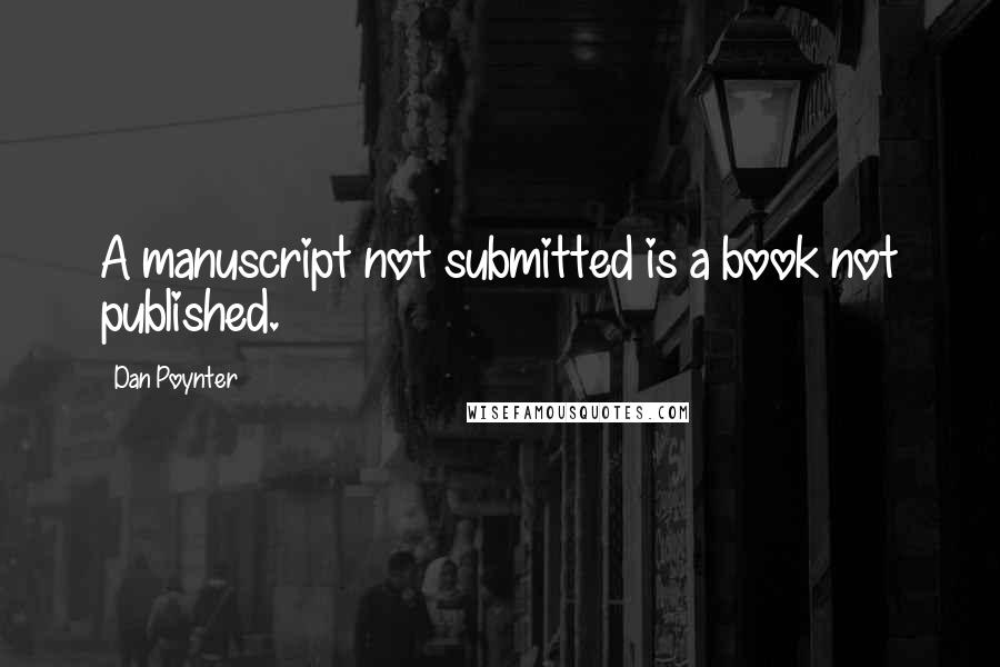 Dan Poynter Quotes: A manuscript not submitted is a book not published.