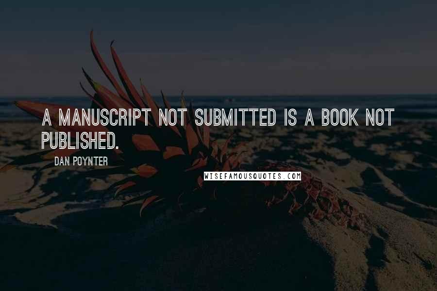 Dan Poynter Quotes: A manuscript not submitted is a book not published.