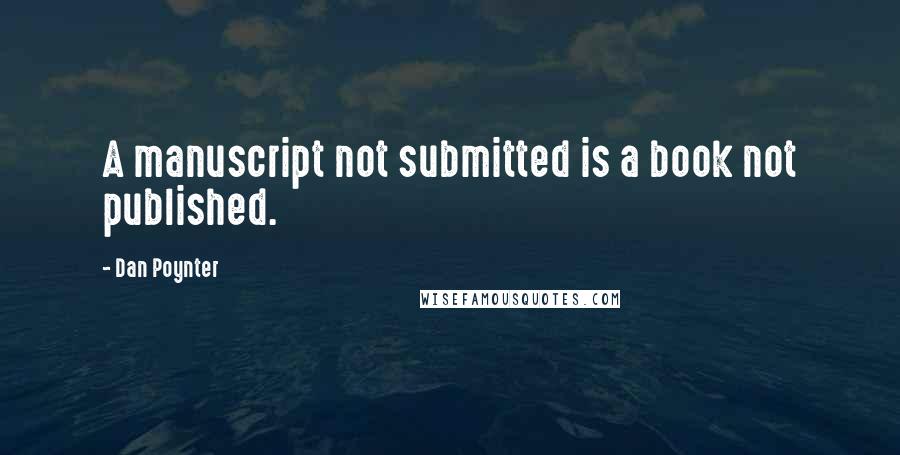 Dan Poynter Quotes: A manuscript not submitted is a book not published.