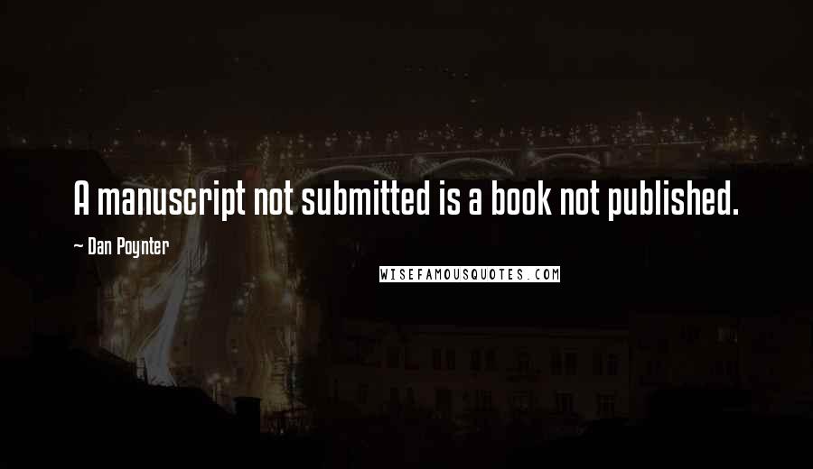 Dan Poynter Quotes: A manuscript not submitted is a book not published.