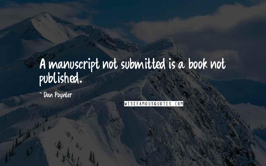 Dan Poynter Quotes: A manuscript not submitted is a book not published.