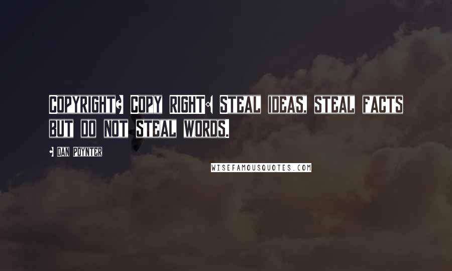 Dan Poynter Quotes: Copyright? Copy RIGHT: Steal ideas, steal facts but do not steal words.