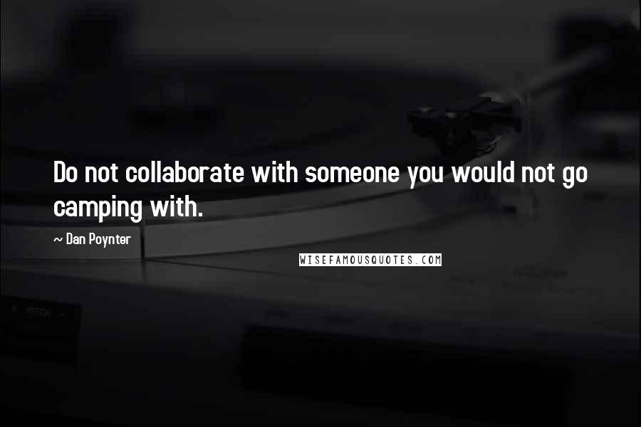 Dan Poynter Quotes: Do not collaborate with someone you would not go camping with.