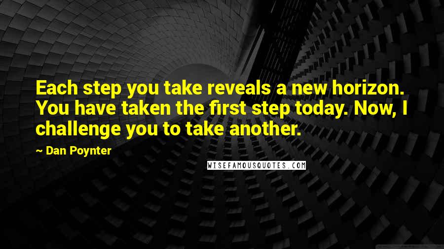 Dan Poynter Quotes: Each step you take reveals a new horizon. You have taken the first step today. Now, I challenge you to take another.