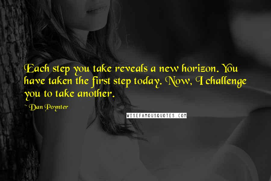 Dan Poynter Quotes: Each step you take reveals a new horizon. You have taken the first step today. Now, I challenge you to take another.