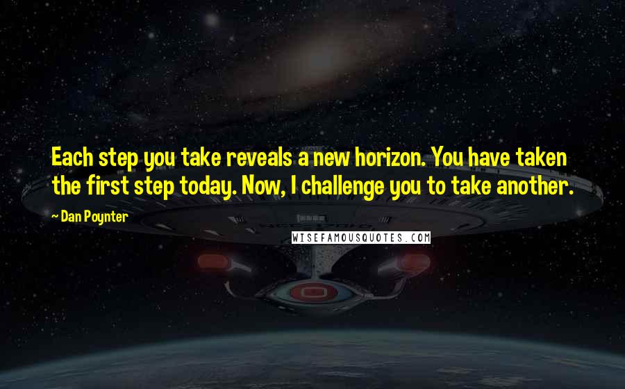 Dan Poynter Quotes: Each step you take reveals a new horizon. You have taken the first step today. Now, I challenge you to take another.