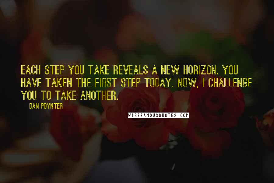 Dan Poynter Quotes: Each step you take reveals a new horizon. You have taken the first step today. Now, I challenge you to take another.