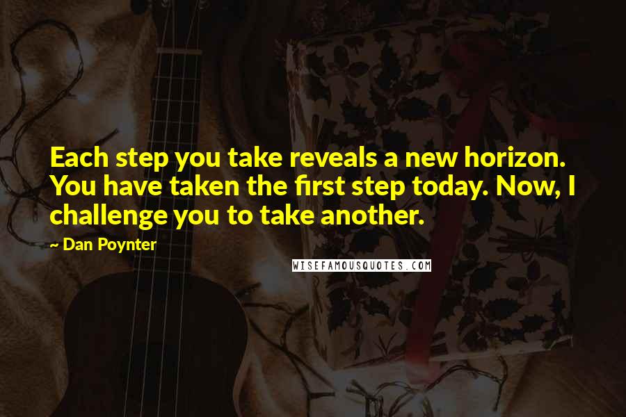 Dan Poynter Quotes: Each step you take reveals a new horizon. You have taken the first step today. Now, I challenge you to take another.