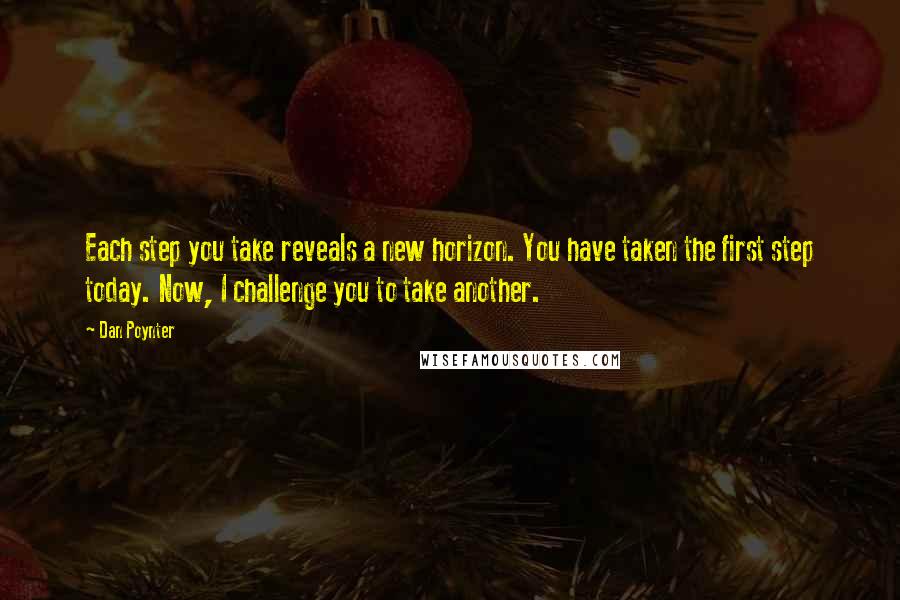 Dan Poynter Quotes: Each step you take reveals a new horizon. You have taken the first step today. Now, I challenge you to take another.