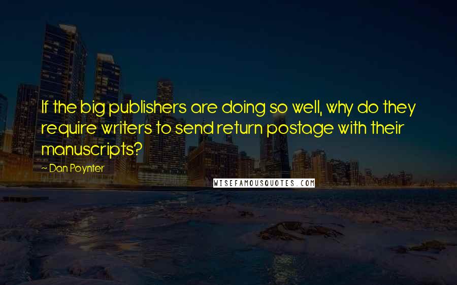 Dan Poynter Quotes: If the big publishers are doing so well, why do they require writers to send return postage with their manuscripts?