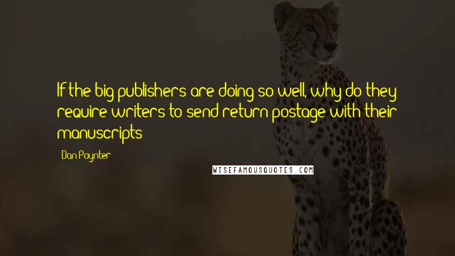 Dan Poynter Quotes: If the big publishers are doing so well, why do they require writers to send return postage with their manuscripts?