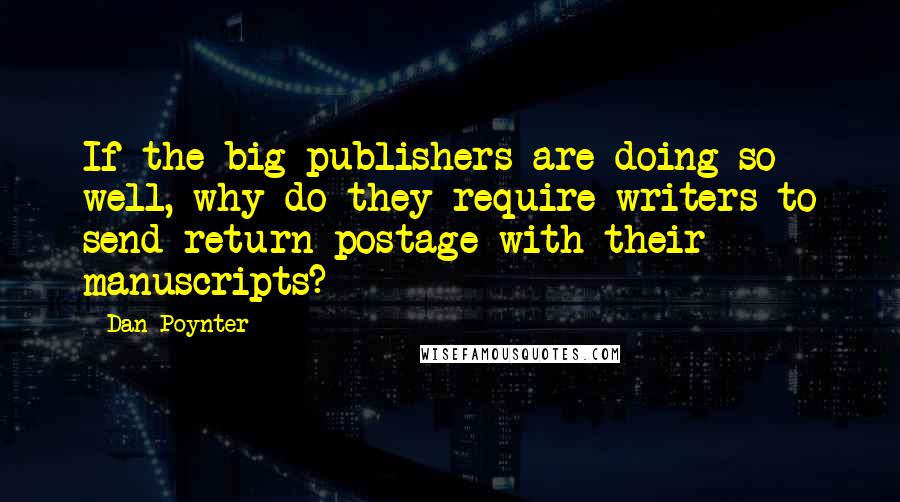 Dan Poynter Quotes: If the big publishers are doing so well, why do they require writers to send return postage with their manuscripts?