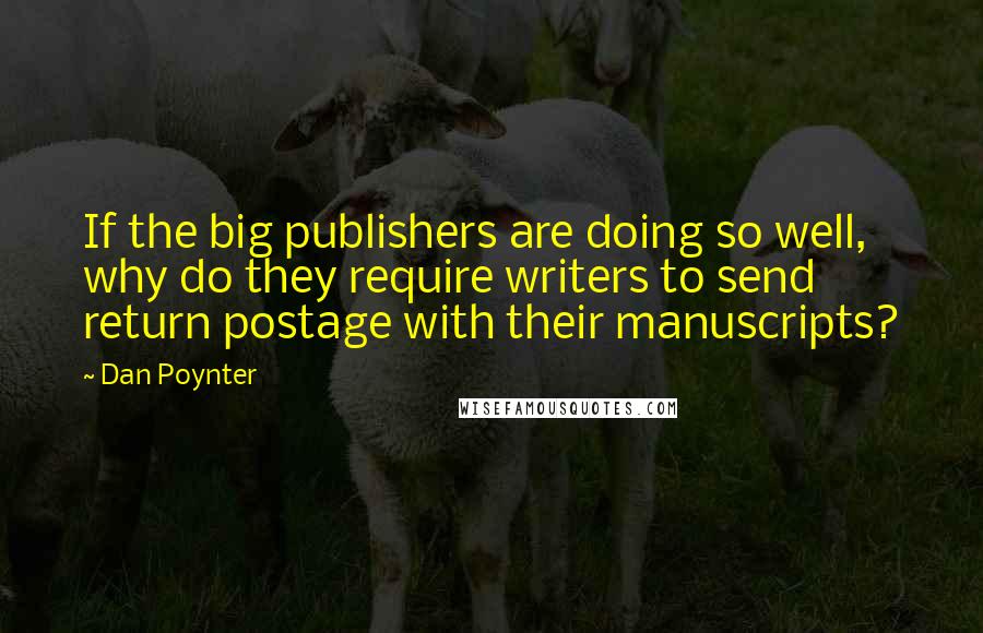 Dan Poynter Quotes: If the big publishers are doing so well, why do they require writers to send return postage with their manuscripts?