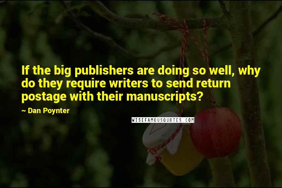 Dan Poynter Quotes: If the big publishers are doing so well, why do they require writers to send return postage with their manuscripts?