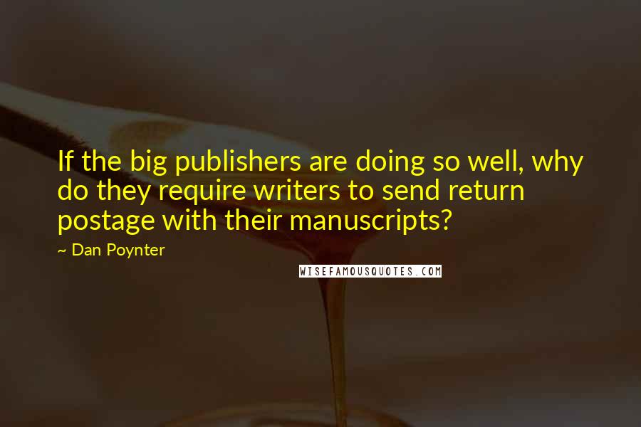 Dan Poynter Quotes: If the big publishers are doing so well, why do they require writers to send return postage with their manuscripts?