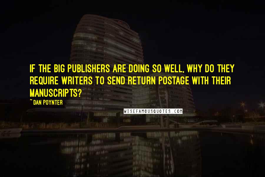 Dan Poynter Quotes: If the big publishers are doing so well, why do they require writers to send return postage with their manuscripts?
