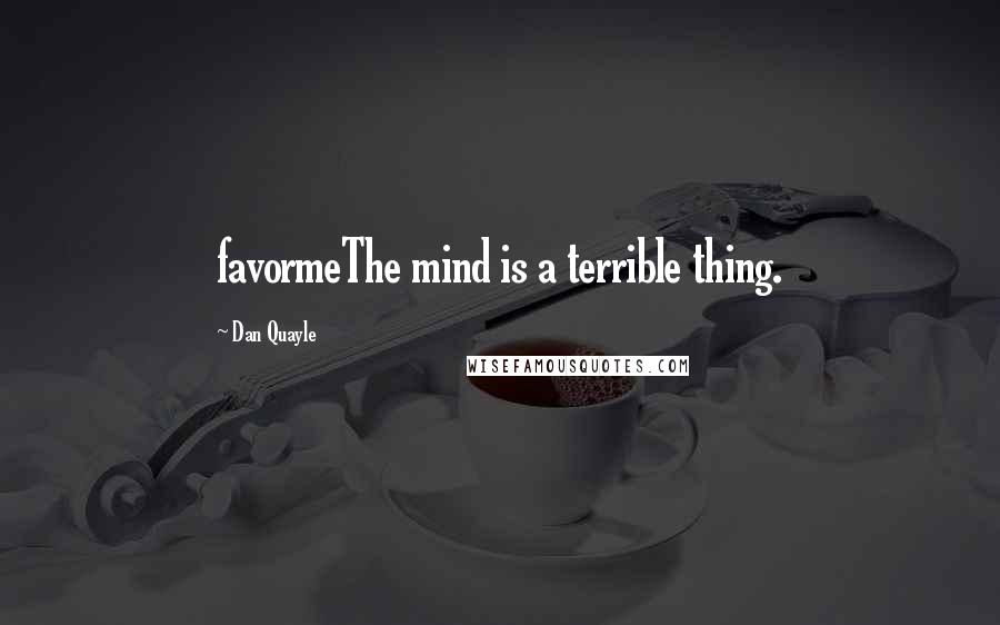 Dan Quayle Quotes: favormeThe mind is a terrible thing.