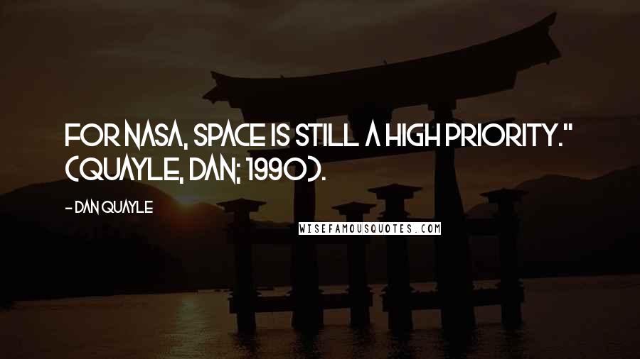 Dan Quayle Quotes: For NASA, space is still a high priority." (Quayle, Dan; 1990).