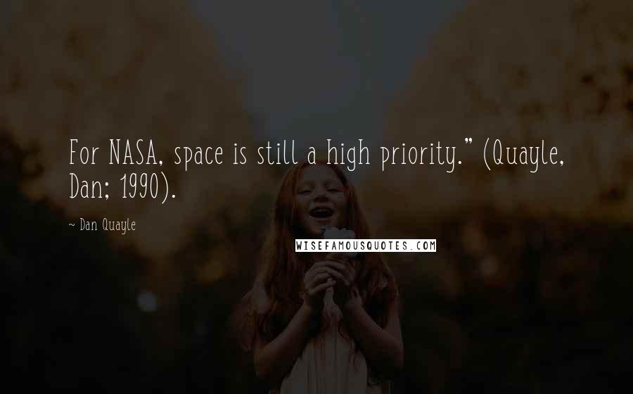 Dan Quayle Quotes: For NASA, space is still a high priority." (Quayle, Dan; 1990).