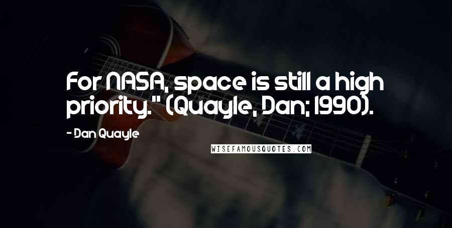 Dan Quayle Quotes: For NASA, space is still a high priority." (Quayle, Dan; 1990).