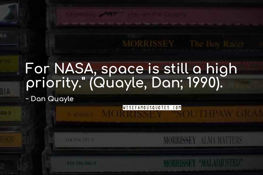 Dan Quayle Quotes: For NASA, space is still a high priority." (Quayle, Dan; 1990).