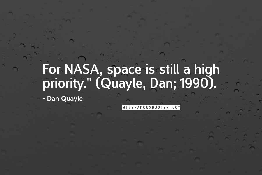 Dan Quayle Quotes: For NASA, space is still a high priority." (Quayle, Dan; 1990).