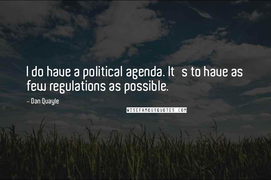 Dan Quayle Quotes: I do have a political agenda. It's to have as few regulations as possible.