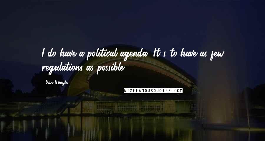 Dan Quayle Quotes: I do have a political agenda. It's to have as few regulations as possible.