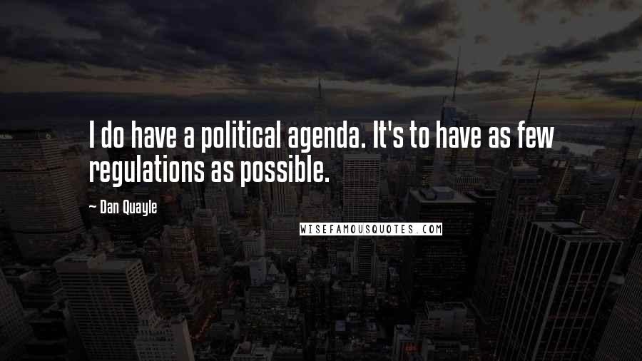 Dan Quayle Quotes: I do have a political agenda. It's to have as few regulations as possible.