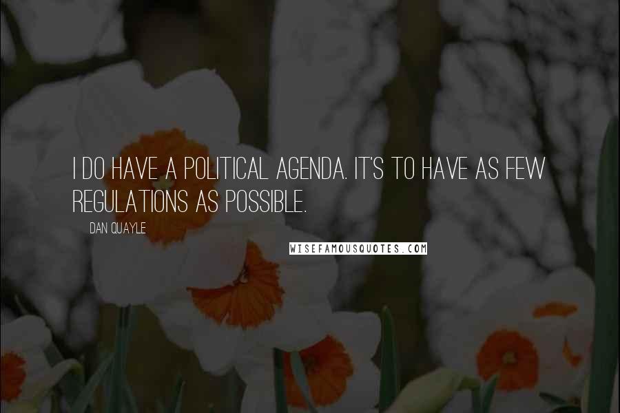 Dan Quayle Quotes: I do have a political agenda. It's to have as few regulations as possible.