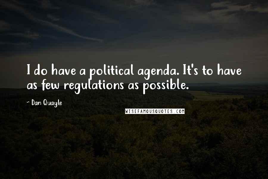 Dan Quayle Quotes: I do have a political agenda. It's to have as few regulations as possible.