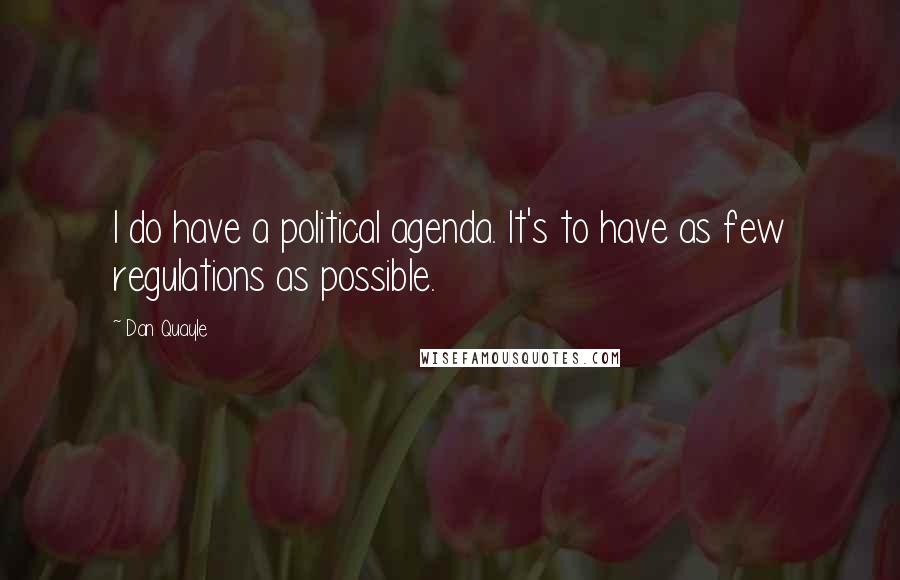 Dan Quayle Quotes: I do have a political agenda. It's to have as few regulations as possible.