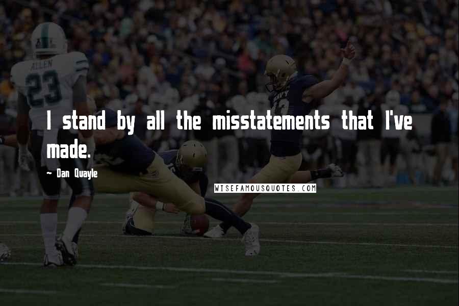 Dan Quayle Quotes: I stand by all the misstatements that I've made.