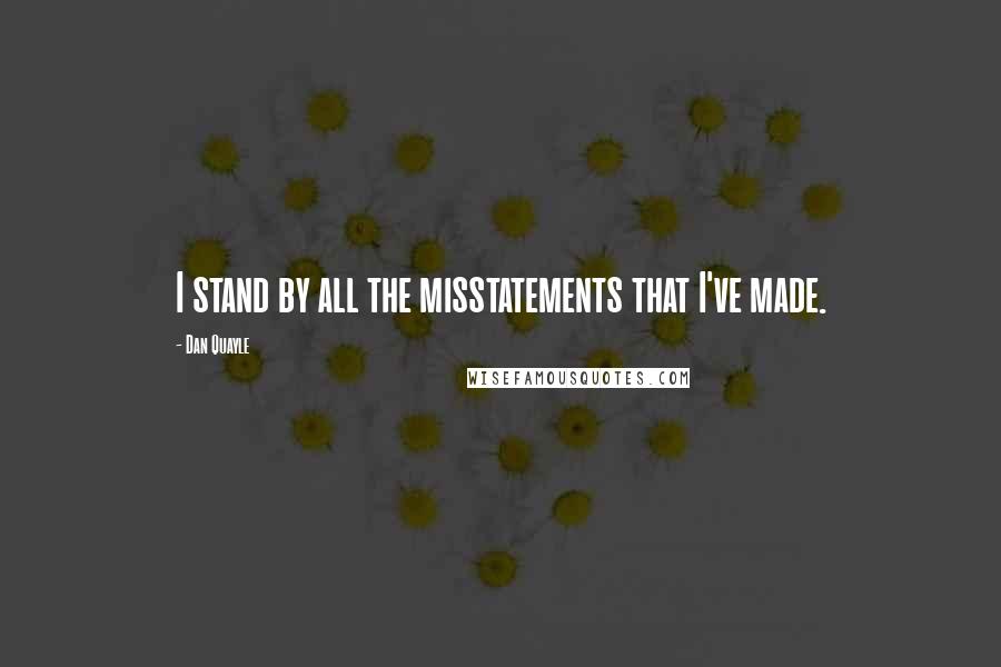 Dan Quayle Quotes: I stand by all the misstatements that I've made.