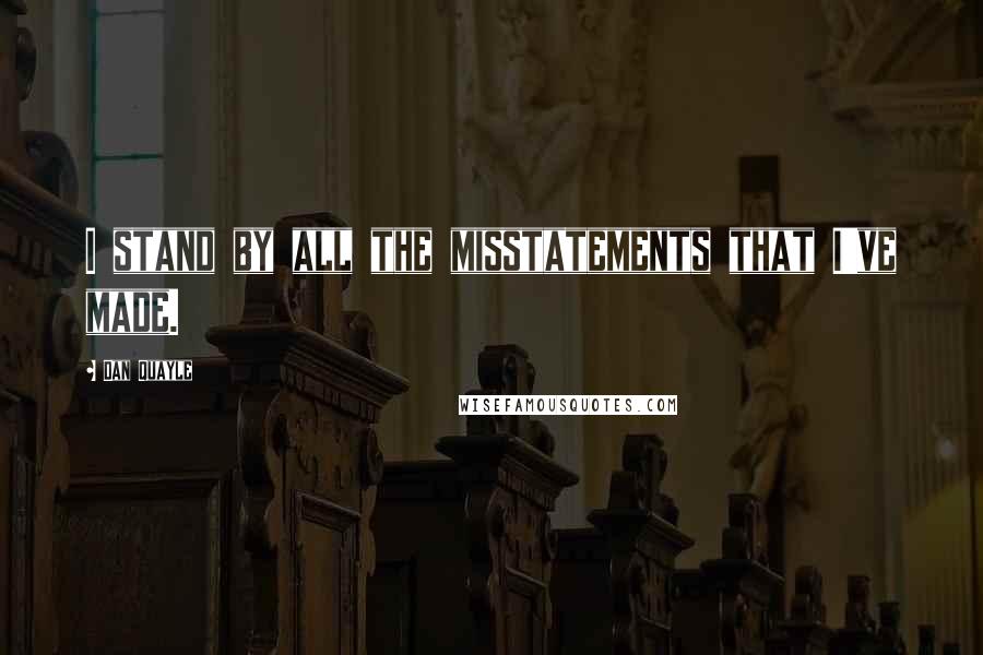 Dan Quayle Quotes: I stand by all the misstatements that I've made.