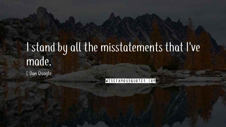 Dan Quayle Quotes: I stand by all the misstatements that I've made.