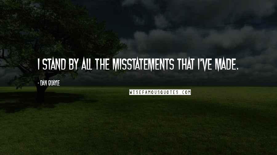 Dan Quayle Quotes: I stand by all the misstatements that I've made.