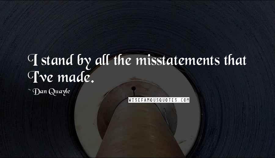 Dan Quayle Quotes: I stand by all the misstatements that I've made.