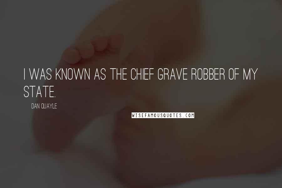 Dan Quayle Quotes: I was known as the chief grave robber of my state.