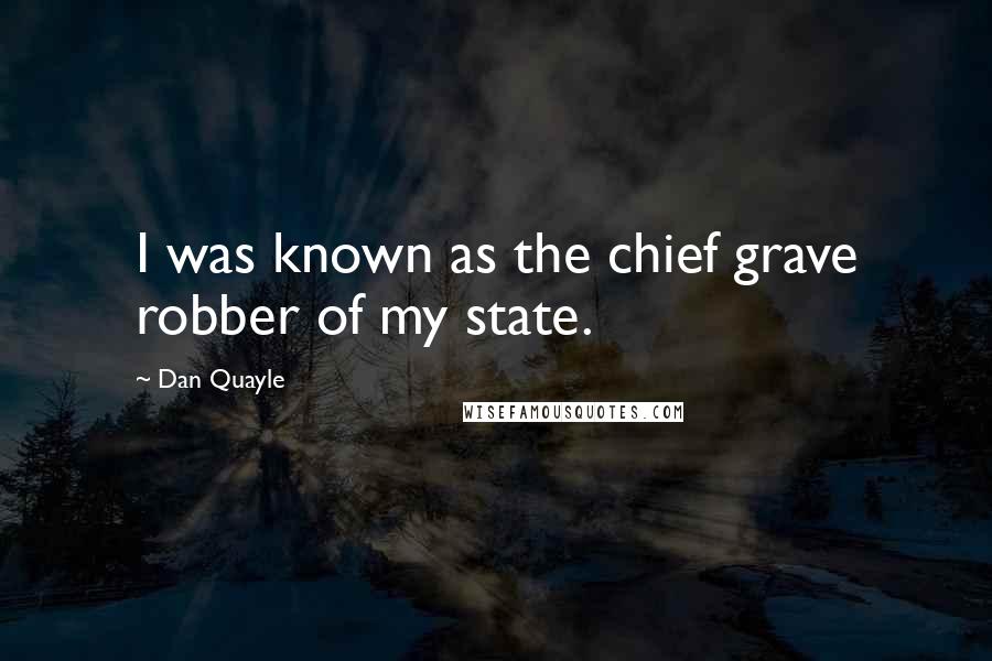 Dan Quayle Quotes: I was known as the chief grave robber of my state.